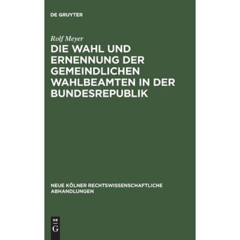 Die Wahl Und Ernennung Der Gemeindlichen Wahlbeamten in Der Bundesrepublik Hardcover, de Gruyter
