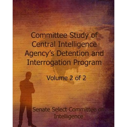 Committee Study of Central Intelligence Agency''s: Detention and Interrogation Program Paperback, Createspace Independent Publishing Platform