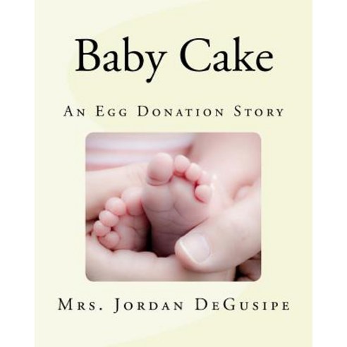 Baby Cake- An Egg Donation Story Paperback, Createspace Independent Publishing Platform