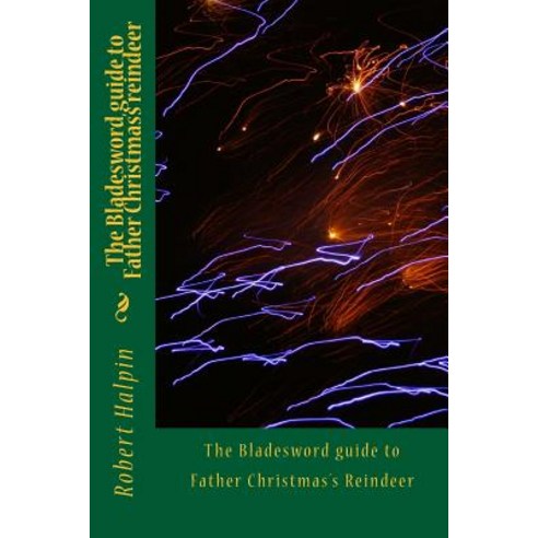 The Bladesword Guide to Father Christmas''s Reindeer Paperback, Createspace Independent Publishing Platform