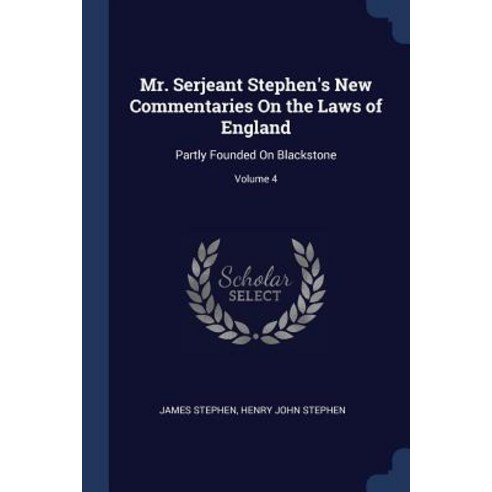 Mr. Serjeant Stephen''s New Commentaries on the Laws of England: Partly Founded on Blackstone; Volume 4 Paperback, Sagwan Press