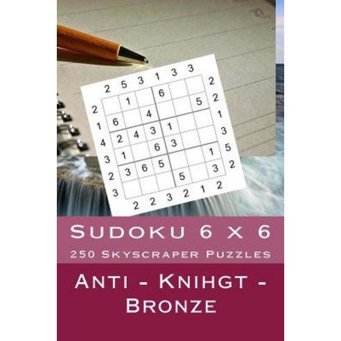 Sudoku 6 X 6 - 250 Skyscraper Puzzles - Anti - Knihgt - Bronze: This Will Help You Relax Paperback, Createspace Independent Publishing Platform