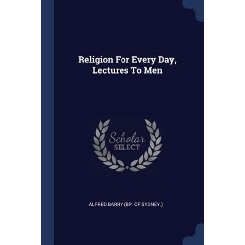 Religion for Every Day Lectures to Men Paperback, Sagwan Press