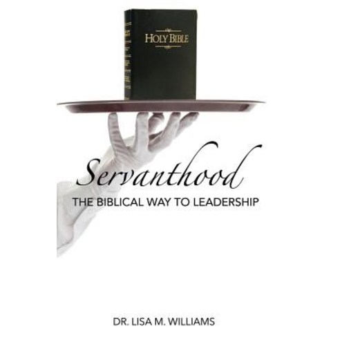 Servanthood: The Biblical Way to Leadership Paperback, Createspace Independent Publishing Platform