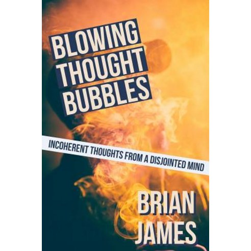 Blowing Thought Bubbles: Incoherent Thoughts from a Disjointed Mind Paperback, Createspace Independent Publishing Platform