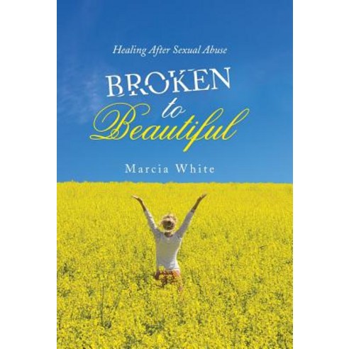 Broken to Beautiful: Healing After Sexual Abuse Hardcover, WestBow Press