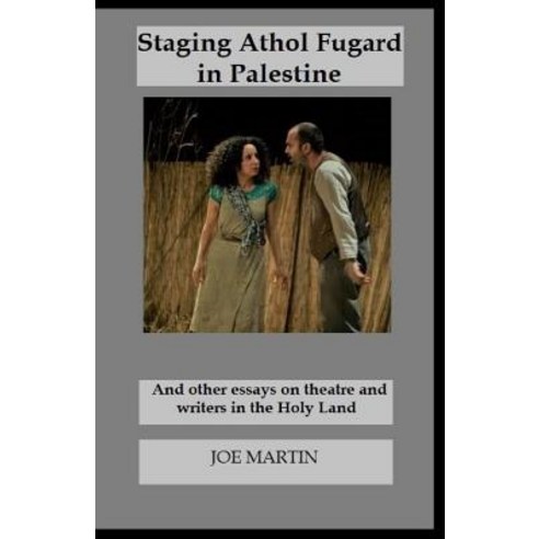 Staging Athol Fugard in Palestine: And Other Essays on Theatre and Writers in the Holy Land Paperback, Createspace Independent Publishing Platform
