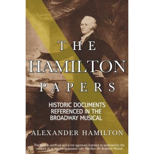 The Hamilton Papers: Historic Documents Referenced in the Broadway Musical Paperback, Createspace Independent Publishing Platform