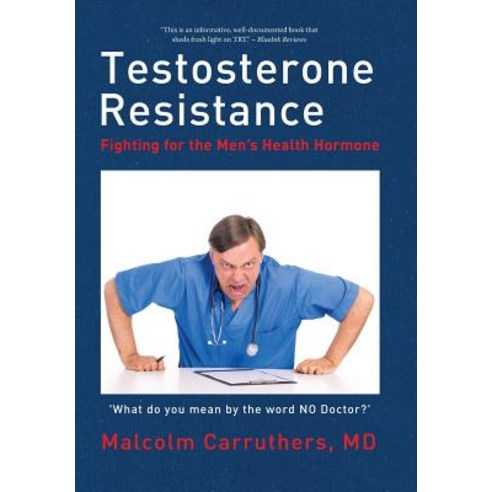 Testosterone Resistance: Fighting for the Men''s Health Hormone Hardcover, Xlibris