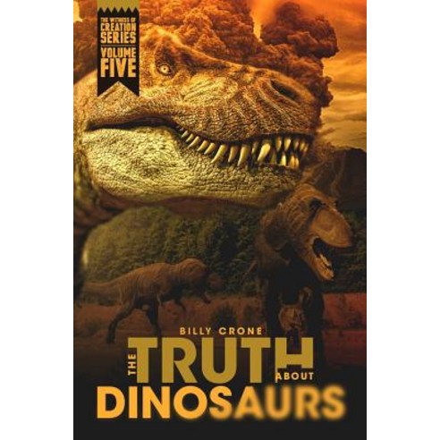 The Truth about Dinosaurs: The Witness of Creation Series Volume Five Paperback, Get a Life Ministries
