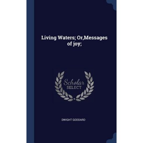 Living Waters; Or Messages of Joy; Hardcover, Sagwan Press