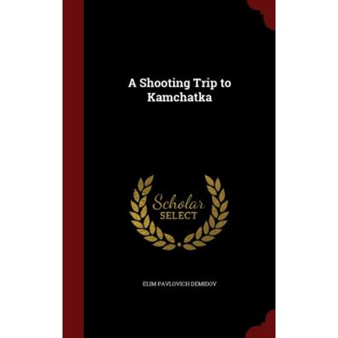 A Shooting Trip to Kamchatka Hardcover, Andesite Press