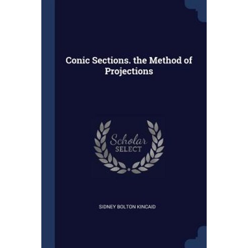 Conic Sections. the Method of Projections Paperback, Sagwan Press