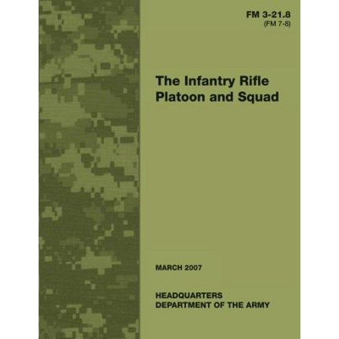 The Infantry Rifle Platoon and Squad (FM 3-21.8 / 7-8) Paperback, Createspace Independent Publishing Platform
