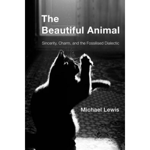 The Beautiful Animal: Sincerity Charm and the Fossilised Dialectic Paperback, Rowman & Littlefield International