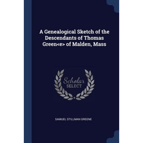 A Genealogical Sketch of the Descendants of Thomas Green of Malden Mass Paperback, Sagwan Press