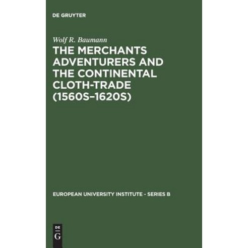 The Merchants Adventurers and the Continental Cloth-Trade (1560s 1620s) Hardcover, de Gruyter