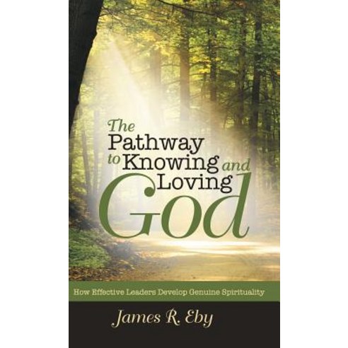 The Pathway to Knowing and Loving God: How Effective Leaders Develop Genuine Spirituality Hardcover, WestBow Press