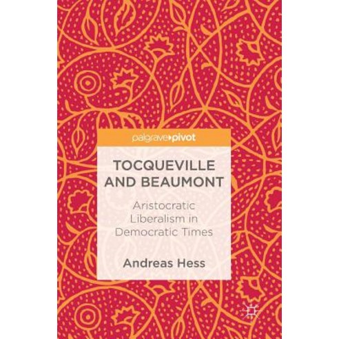 Tocqueville and Beaumont: Aristocratic Liberalism in Democratic Times Hardcover, Palgrave MacMillan