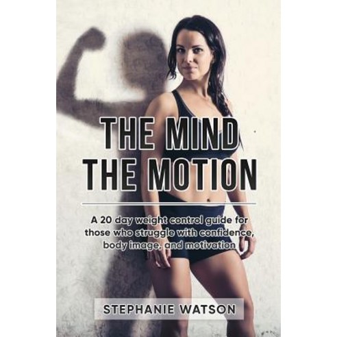 The Mind the Motion: A 20 Day Weight Control Guide for Those Who Struggle with Confidence Body Image and Motivation Paperback, Prominence Publishing
