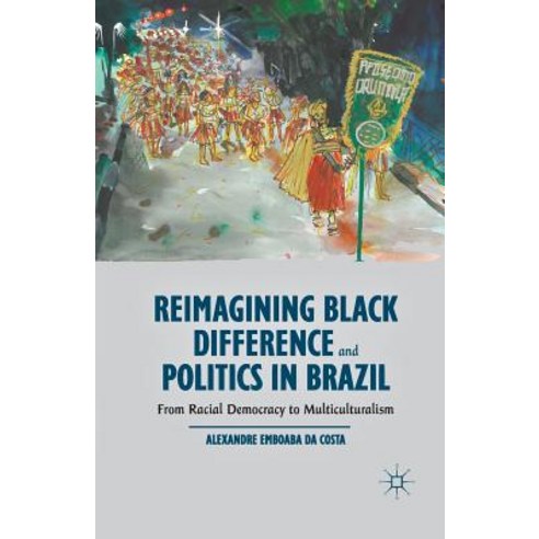 Reimagining Black Difference and Politics in Brazil: From Racial Democracy to Multiculturalism Paperback, Palgrave MacMillan