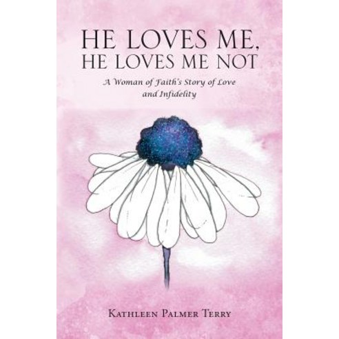 He Loves Me He Loves Me Not: A Woman of Faith''s Story of Love and Infidelity Paperback, Christian Faith Publishing, Inc.