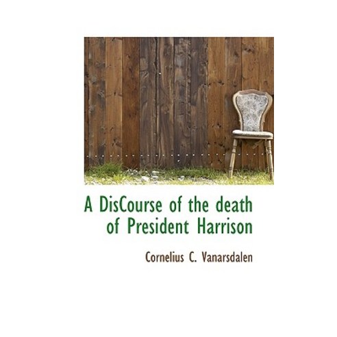 A Discourse of the Death of President Harrison Paperback, BiblioLife