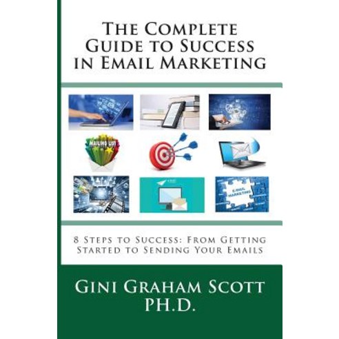 The Complete Guide to Success in Email Marketing: 8 Steps to Success: From Getting Started to Sending Your Emails Hardcover, Changemakers Publishing