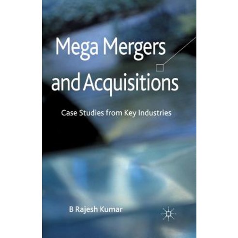 Mega Mergers and Acquisitions: Case Studies from Key Industries Paperback, Palgrave MacMillan