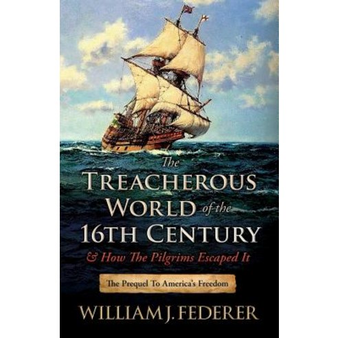 The Treacherous World of the 16th Century & How the Pilgrims Escaped It: The Prequel to America''s Freedom Paperback, Amerisearch, Inc.