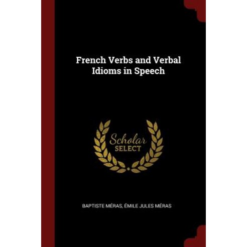 French Verbs and Verbal Idioms in Speech Paperback, Andesite Press