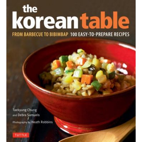 The Korean Table: From Barbecue to Bibimbap 100 Easy-To-Prepare Recipes Hardcover, Tuttle Publishing