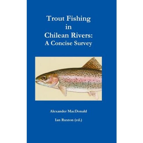 Trout Fishing in Chilean Rivers: A Concise Survey Hardcover, Lulu.com
