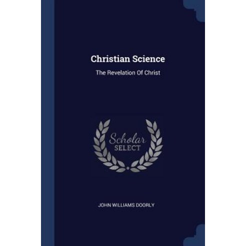 Christian Science: The Revelation of Christ Paperback, Sagwan Press
