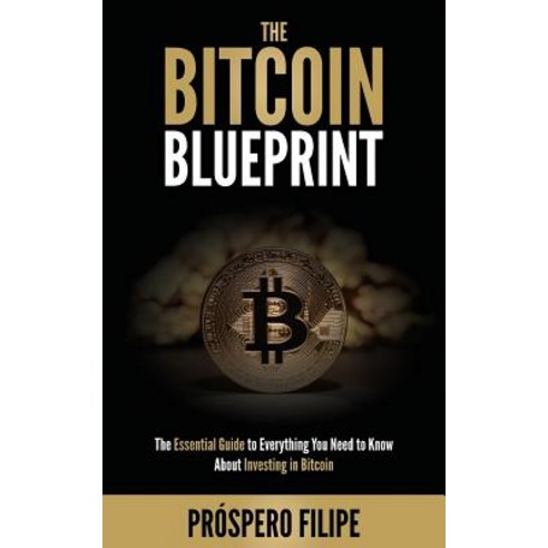 The Bitcoin Blueprint: The Essential Guide to Everything You Need to Know about Investing in Bitcoin Paperback, Prospero Panzo Filipe