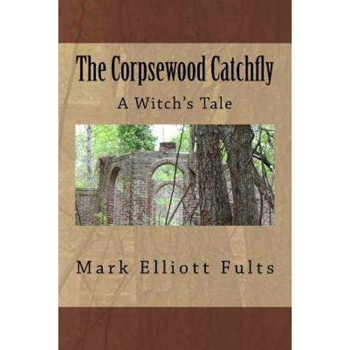 The Corpsewood Catchfly: A Witch''s Tale Paperback, Createspace Independent Publishing Platform
