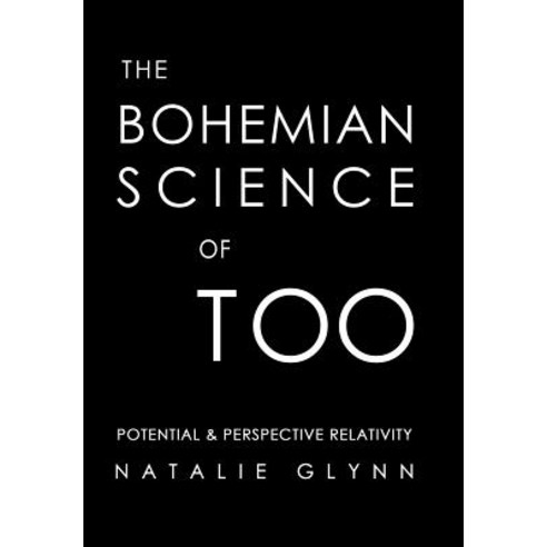 The Bohemian Science of Too: Potential & Perspective Relativity Hardcover, Balboa Press