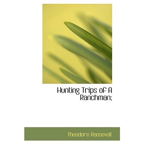 Hunting Trips of a Ranchman; Hardcover, BiblioLife