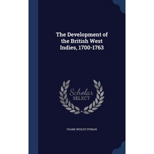 The Development of the British West Indies 1700-1763 Hardcover, Sagwan Press