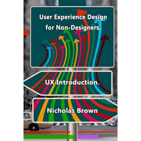 User Experience Design for Non-Designers: UX Introduction Paperback, Createspace Independent Publishing Platform