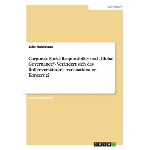 Corporate Social Responsibility Und "Global Governance"- Verandert Sich Das Rollenverstandnis Transnationaler Konzerne? Paperback, Grin Publishing