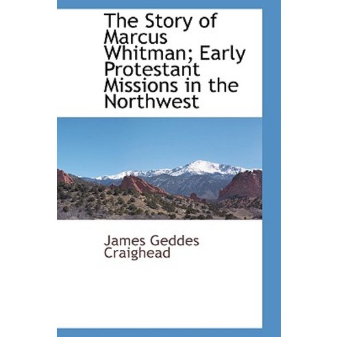 The Story of Marcus Whitman; Early Protestant Missions in the Northwest Paperback, BCR (Bibliographical Center for Research)