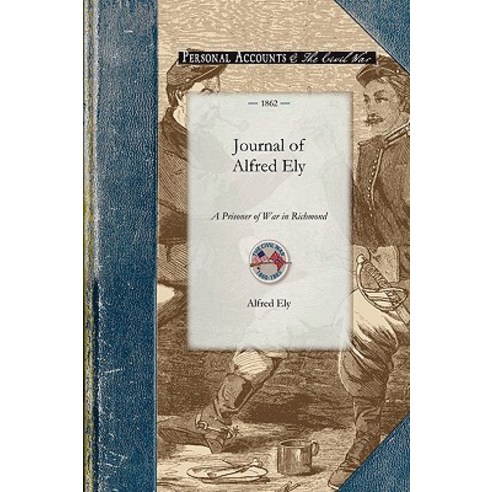 Journal of Alfred Ely: A Prisoner of War in Richmond Paperback, Applewood Books