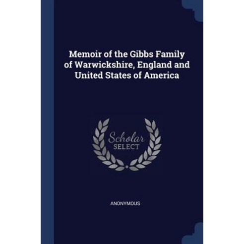 Memoir of the Gibbs Family of Warwickshire England and United States of America Paperback, Sagwan Press