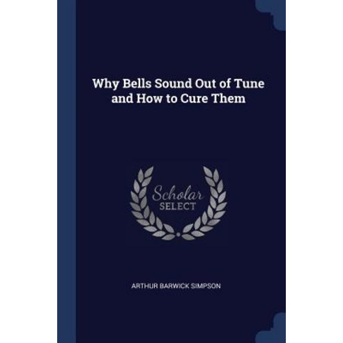 Why Bells Sound Out of Tune and How to Cure Them Paperback, Sagwan Press
