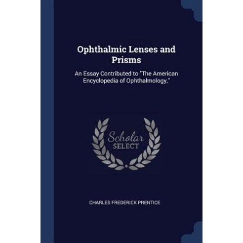 Ophthalmic Lenses and Prisms: An Essay Contributed to the American Encyclopedia of Ophthalmology Paperback, Sagwan Press
