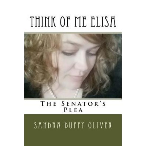 Think of Me Elisa: The Senator''s Plea Paperback, Createspace Independent Publishing Platform