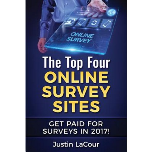 The Top Four Online Survey Sites: Get Paid for Surveys in 2017! Paperback, Createspace Independent Publishing Platform