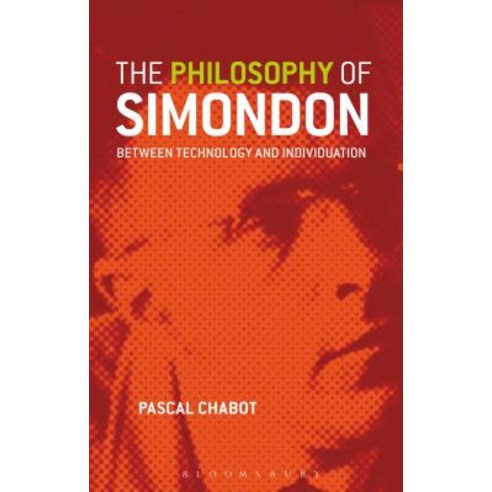 The Philosophy of Simondon: Between Technology and Individuation Hardcover, Bloomsbury Publishing PLC