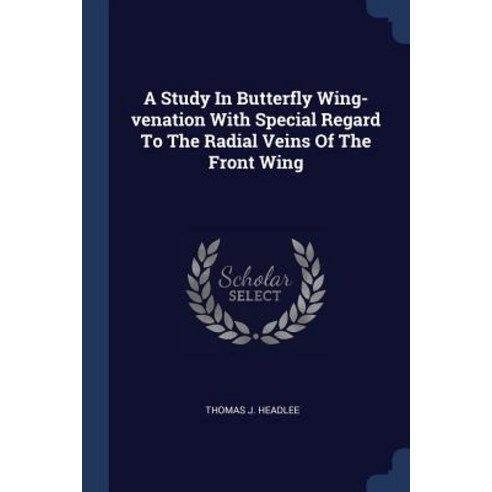 A Study in Butterfly Wing-Venation with Special Regard to the Radial Veins of the Front Wing Paperback, Sagwan Press